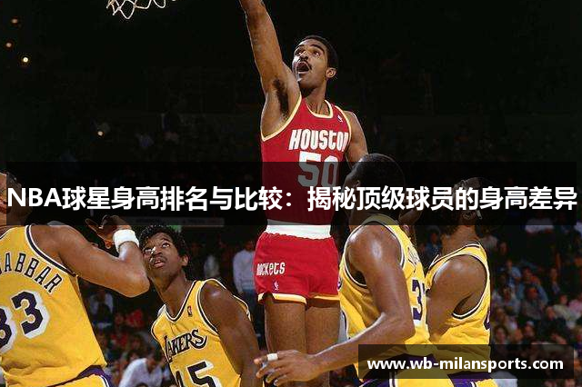 NBA球星身高排名与比较：揭秘顶级球员的身高差异