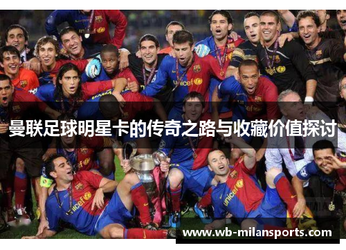 曼联足球明星卡的传奇之路与收藏价值探讨